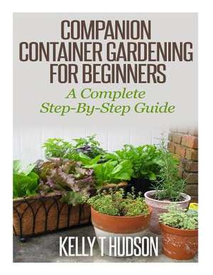 Companion Container Gardening for Beginners de Kelly T. Hudson