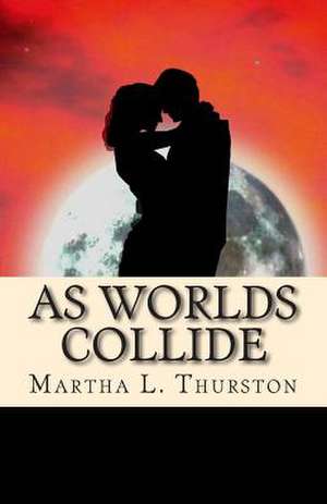 As Worlds Collide de Martha L. Thurston