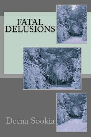 Fatal Delusions de Deena Sookia