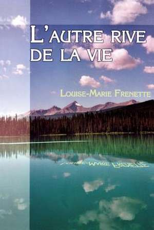 L'Autre Rive de La Vie de Louise-Marie Frenette