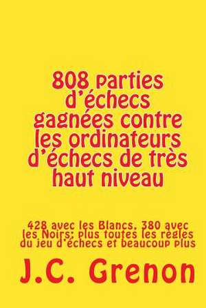 808 Parties D'Echecs Gagnees Contre Les Ordinateurs D'Echecs de Tres Haut Niveau de J. C. Grenon