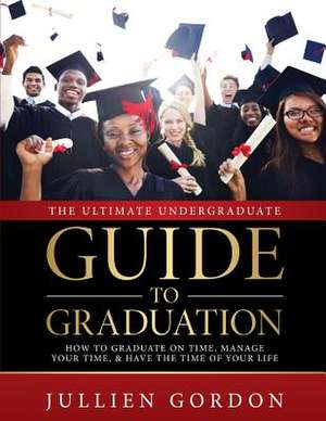 The Ultimate Undergraduate Guide to Graduation de Jullien Gordon