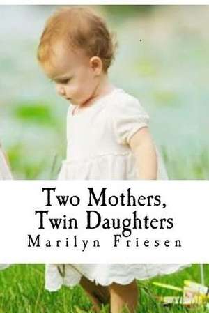 Two Mothers, Twin Daughters de Mrs Marilyn Frieda Friesen