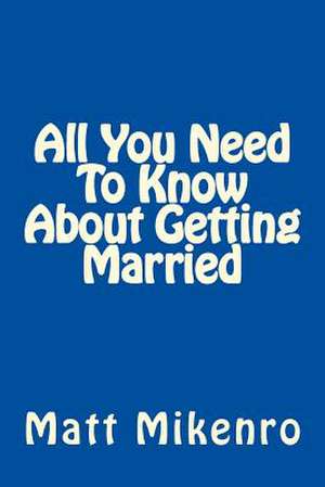 All You Need to Know about Getting Married de Matt Mikenro