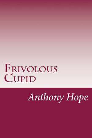 Frivolous Cupid de Anthony Hope