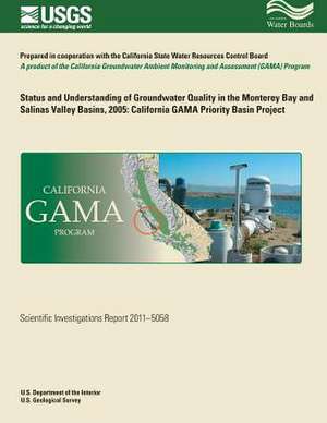 Status and Understanding of Groundwater Quality in the Monterey Bay and Salinas Valley Basins, 2005 de Justin T. Kulongoski