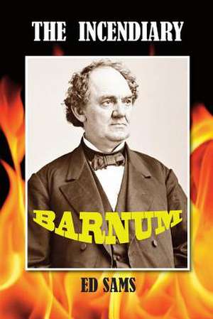 The Incendiary Barnum de Ed Sams