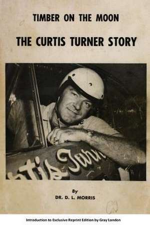 Timber on the Moon the Curtis Turner Story de Dr D. L. Morris