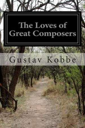 The Loves of Great Composers de Gustav Kobbe