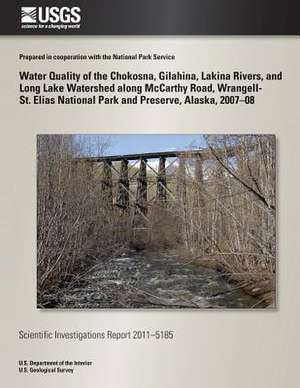 Water Quality of the Chokosna, Gilahina, Lakina Rivers, and Long Lake Watershed Along McCarthy Road, Wrangell- St. Elias National Park and Preserve, A de Timothy P. Brabets