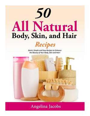 50 All Natural Body, Skin, and Hair Recipes de Angelina Jacobs