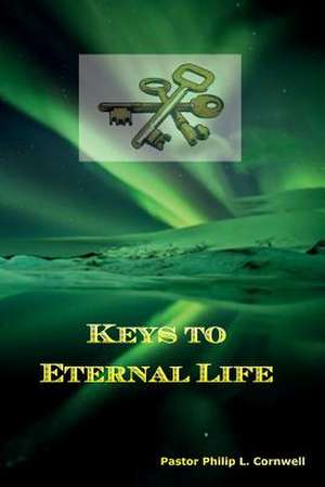 Keys to Eternal Life de Rev Philip L. Cornwell