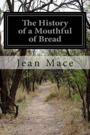 The History of a Mouthful of Bread de Jean Mace