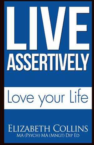 Live Assertively Love Your Life de Elizabeth Collins