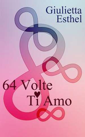 64 Volte Ti Amo de Giulietta Esthel