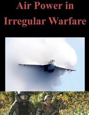 Air Power in Irregular Warfare de Naval Postgraduate School