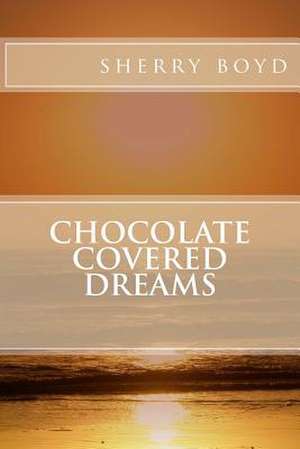 Chocolate Covered Dreams de Sherry L. Boyd