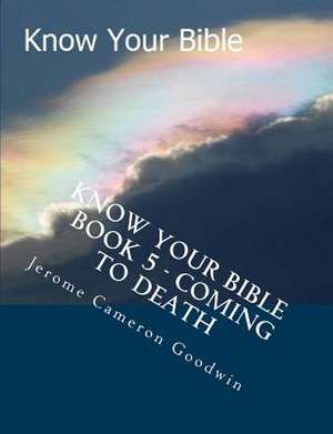 Know Your Bible - Book 5 - Coming to Death de MR Jerome Cameron Goodwin