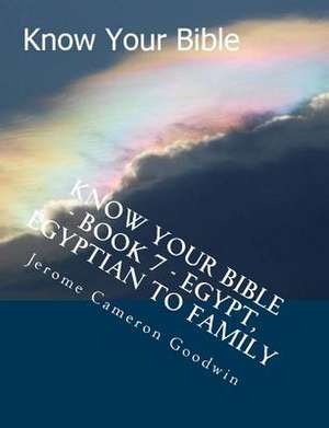 Know Your Bible - Book 7 - Egypt, Egyptian to Family de MR Jerome Cameron Goodwin