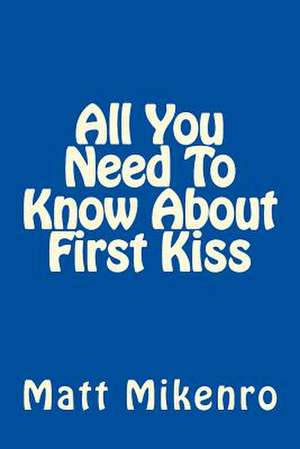 All You Need to Know about First Kiss de Matt Mikenro