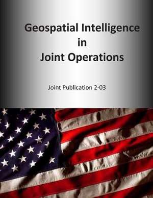 Geospatial Intelligence in Joint Operations de U. S. Joint Force Command