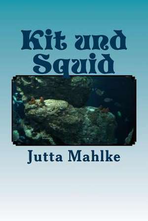 Kit Und Squid de Jutta J. Mahlke M. a.