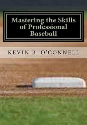 Mastering the Skills of Professional Baseball de Kevin B. O'Connell