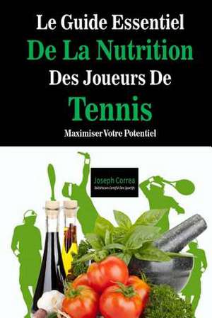 Le Guide Essentiel de La Nutrition Des Joueurs de Tennis de Correa (Dieteticien Certifie Des Sportif