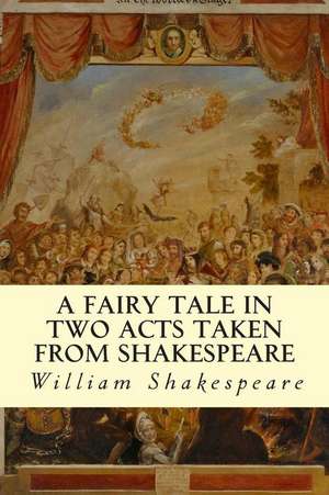 A Fairy Tale in Two Acts Taken from Shakespeare de William Shakespeare