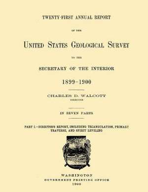 Twenty-First Annual Report of the United State Geological Survey to the Secretary of the Interior 1899-1900 de Charles D. Walcott