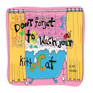 Don't Forget to Wash Your Kitty- Cat de M. S. Woodley