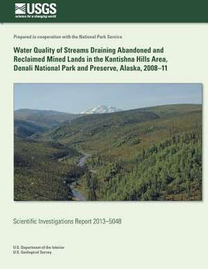 Water Quality of Streams Draining Abandoned and Reclaimed Mined Lands in the Kantishna Hills Area, Denali National Park and Preserve, Alaska, 2008-11 de Timothy P. Brabets