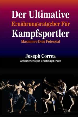 Der Ultimative Ernahrungsratgeber Fur Kampfsportler de Correa (Zertifizierter Sport-Ernahrungsb