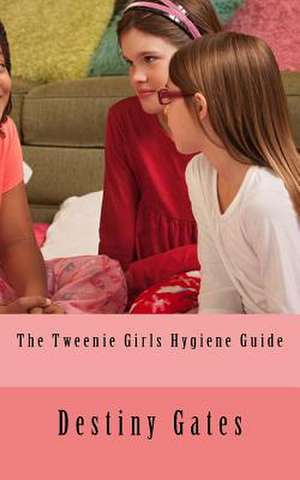 The Tweenie Girls Hygiene Guide de Destiny Gates