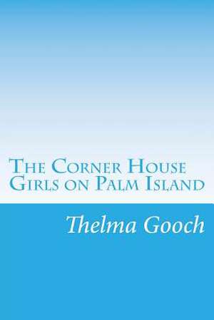 The Corner House Girls on Palm Island de Thelma Gooch