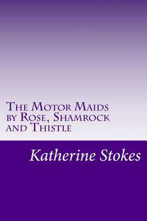 The Motor Maids by Rose, Shamrock and Thistle de Katherine Stokes