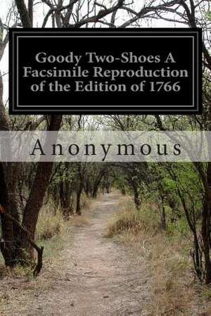 Goody Two-Shoes a Facsimile Reproduction of the Edition of 1766 de Anonymous