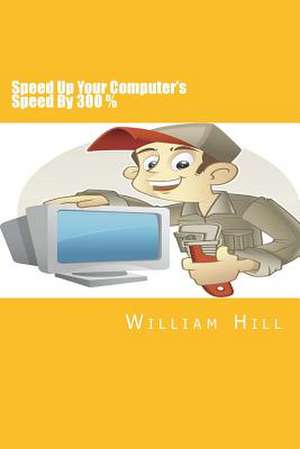 Speed Up Your Computer's Speed by 300% de William Hill