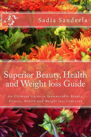 Superior Beauty, Health and Weight Loss Guide de Sadia Sandeela