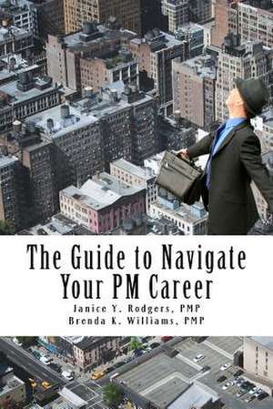 The Guide to Navigate Your PM Career de Janice y. Rodgers Pmp