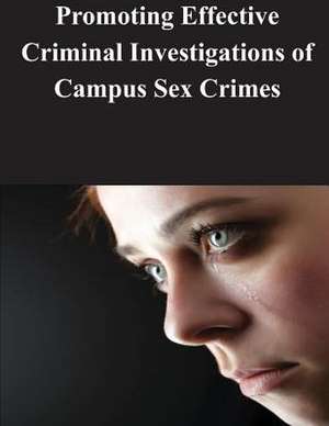 Promoting Effective Criminal Investigations of Campus Sex Crimes de Us Dept of Justice