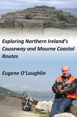 Exploring Northern Ireland's Causeway and Mourne Coastal Routes de Dr Eugene O'Loughlin