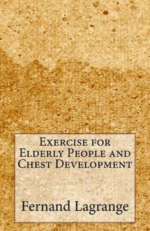 Exercise for Elderly People and Chest Development de Fernand Lagrange