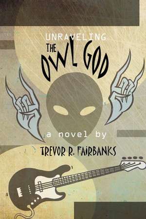 Unraveling the Owl God de Trevor R. Fairbanks