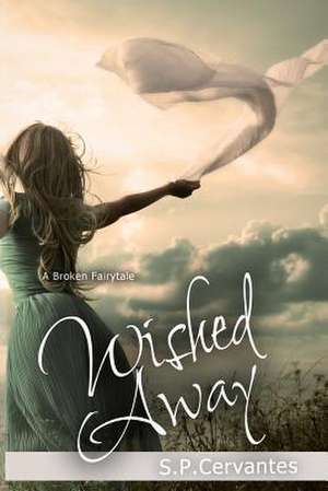 Wished Away de S. P. Cervantes