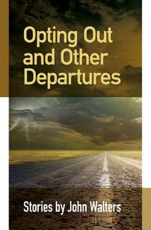 Opting Out and Other Departures de John Walters