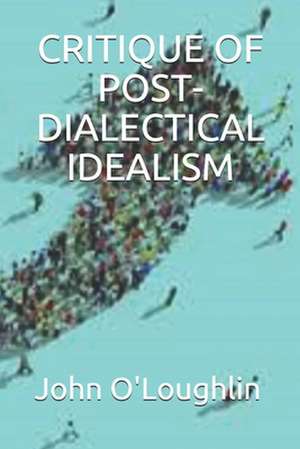 Critique of Post-Dialectical Idealism de John O'Loughlin