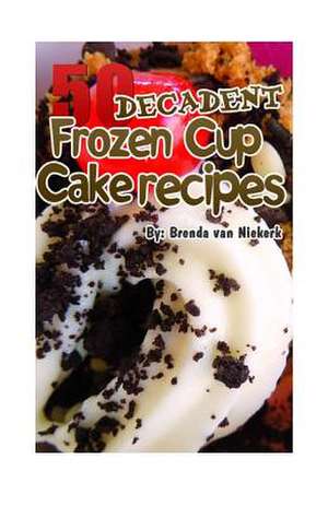 50 Decadent Frozen Cupcake Recipes de Niekerk, Brenda Van