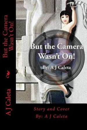 But the Camera Wasn't On! de A. J. Caleta