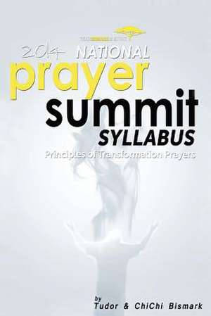 2014 National Prayer Summit - Principles of Transformational Prayers de Tudor Bismark